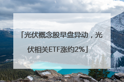 光伏概念股早盘异动，光伏相关ETF涨约2%