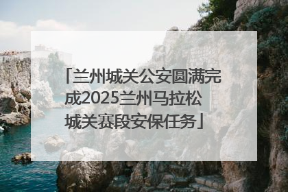 兰州城关公安圆满完成2025兰州马拉松城关赛段安保任务