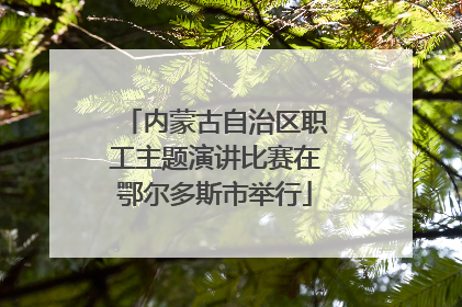 内蒙古自治区职工主题演讲比赛在鄂尔多斯市举行