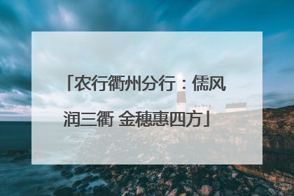 农行衢州分行：儒风润三衢 金穗惠四方