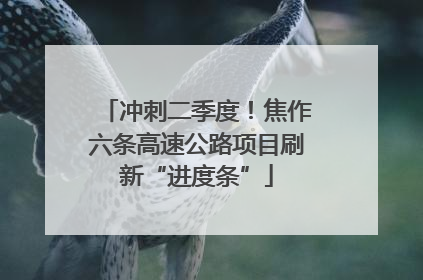 冲刺二季度！焦作六条高速公路项目刷新“进度条”