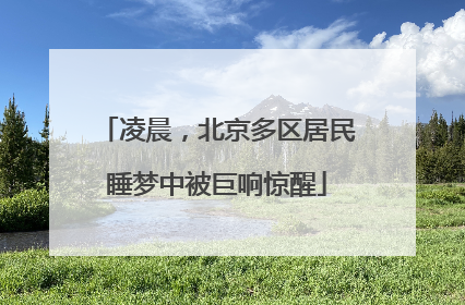 凌晨，北京多区居民睡梦中被巨响惊醒