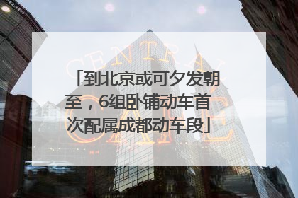 到北京或可夕发朝至，6组卧铺动车首次配属成都动车段