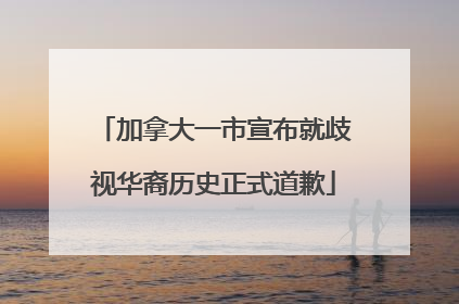 加拿大一市宣布就歧视华裔历史正式道歉