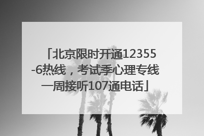 北京限时开通12355-6热线，考试季心理专线一周接听107通电话