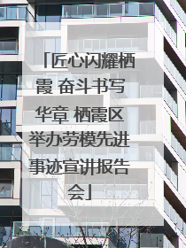 匠心闪耀栖霞 奋斗书写华章 栖霞区举办劳模先进事迹宣讲报告会