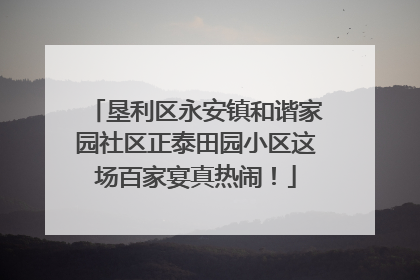 垦利区永安镇和谐家园社区正泰田园小区这场百家宴真热闹！