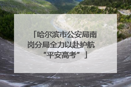哈尔滨市公安局南岗分局全力以赴护航“平安高考”