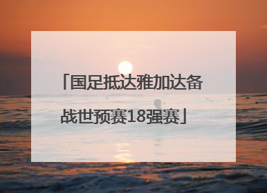 国足抵达雅加达备战世预赛18强赛