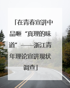 在青春宣讲中品咂“真理的味道”——浙江青年理论宣讲现状调查