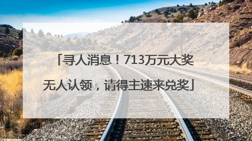 寻人消息！713万元大奖无人认领，请得主速来兑奖