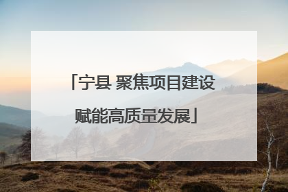 宁县 聚焦项目建设 赋能高质量发展