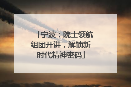 宁波：院士领航组团开讲，解锁新时代精神密码