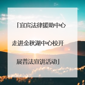 宜宾法律援助中心走进金秋湖中心校开展普法宣讲活动