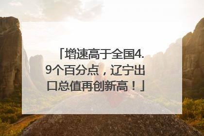 增速高于全国4.9个百分点，辽宁出口总值再创新高！