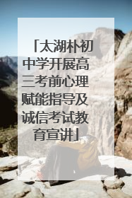 太湖朴初中学开展高三考前心理赋能指导及诚信考试教育宣讲