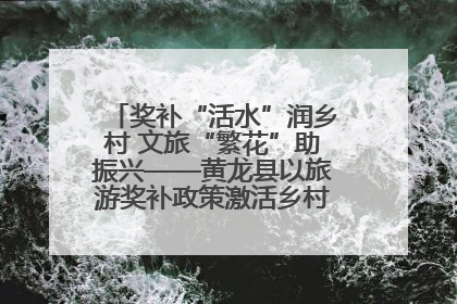 奖补“活水”润乡村 文旅“繁花”助振兴——黄龙县以旅游奖补政策激活乡村振兴新动能