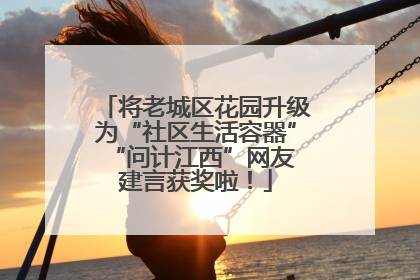 将老城区花园升级为“社区生活容器” “问计江西”网友建言获奖啦！