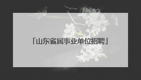 山东省属事业单位招聘