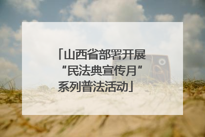 山西省部署开展“民法典宣传月”系列普法活动