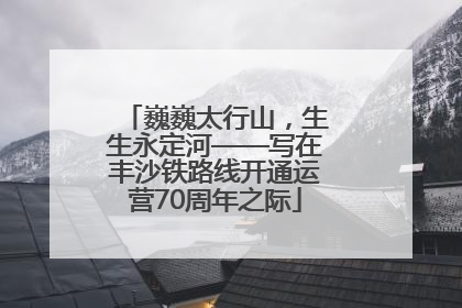 巍巍太行山，生生永定河——写在丰沙铁路线开通运营70周年之际