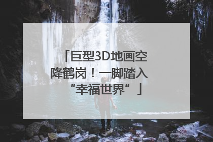 巨型3D地画空降鹤岗！一脚踏入“幸福世界”