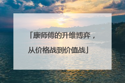 康师傅的升维博弈，从价格战到价值战