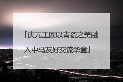 庆元工匠以青瓷之美融入中马友好交流华章
