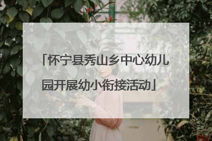 怀宁县秀山乡中心幼儿园开展幼小衔接活动