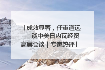 成效显著，任重道远——谈中美日内瓦经贸高层会谈｜专家热评