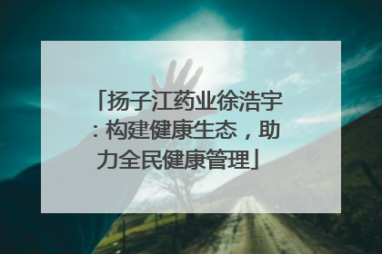 扬子江药业徐浩宇：构建健康生态，助力全民健康管理