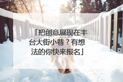 把创意展现在丰台大街小巷？有想法的你快来报名