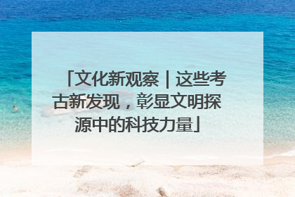 文化新观察｜这些考古新发现，彰显文明探源中的科技力量