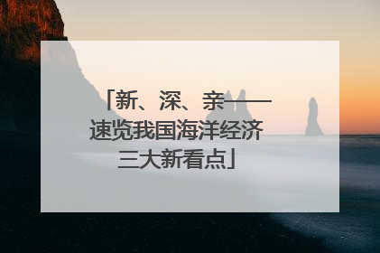 新、深、亲——速览我国海洋经济三大新看点