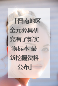晋南地区金元葬具研究有了新实物标本 最新挖掘资料公布