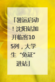 暑运启动！沈阳站加开临客105列，大学生“免证”进站