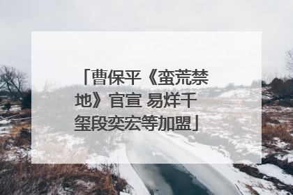 曹保平《蛮荒禁地》官宣 易烊千玺段奕宏等加盟