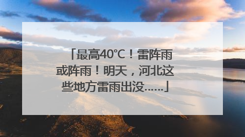 最高40℃！雷阵雨或阵雨！明天，河北这些地方雷雨出没……