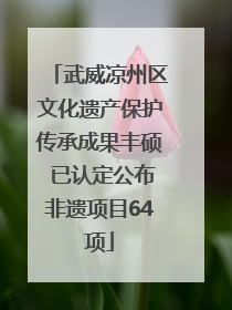 武威凉州区文化遗产保护传承成果丰硕 已认定公布非遗项目64项