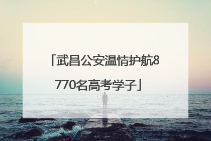 武昌公安温情护航8770名高考学子