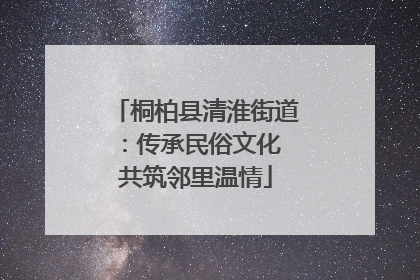 桐柏县清淮街道：传承民俗文化 共筑邻里温情