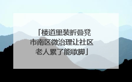 楼道里装折叠凳 市南区微治理让社区老人累了能歇脚