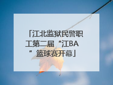 江北监狱民警职工第二届“江BA”篮球赛开幕