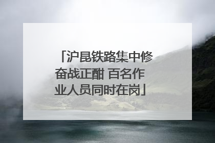 沪昆铁路集中修奋战正酣 百名作业人员同时在岗