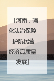 河南：强化法治保障 护航民营经济高质量发展