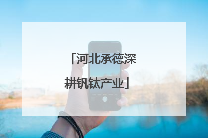 河北承德深耕钒钛产业
