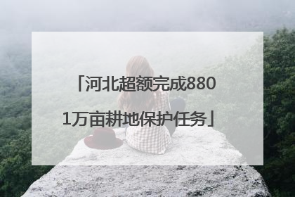 河北超额完成8801万亩耕地保护任务