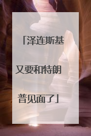 泽连斯基又要和特朗普见面了