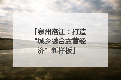 泉州洛江:打造“城乡融合露营经济”新样板