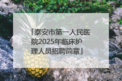 泰安市第一人民医院2025年临床护理人员招聘简章